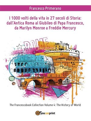 cover image of I 1000 volti della vita in 27 secoli di storia--dall'antica Roma al Giubileo di Papa Francesco, da Marilyn Monroe a Freddie Mercury